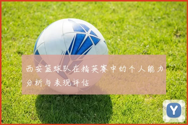 西安篮球队在精英赛中的个人能力分析与表现评估