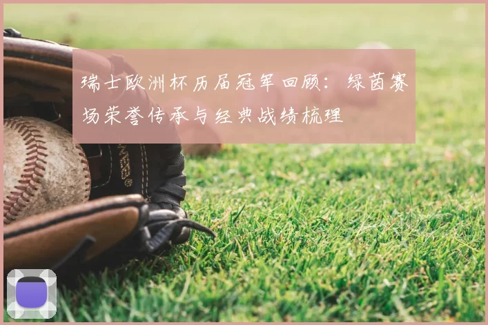 瑞士欧洲杯历届冠军回顾:绿茵赛场荣誉传承与经典战绩梳理
