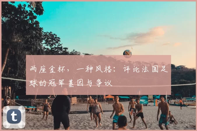 两座金杯,一种风格:评论法国足球的冠军基因与争议