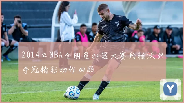 2014年NBA全明星扣篮大赛约翰沃尔夺冠精彩动作回顾