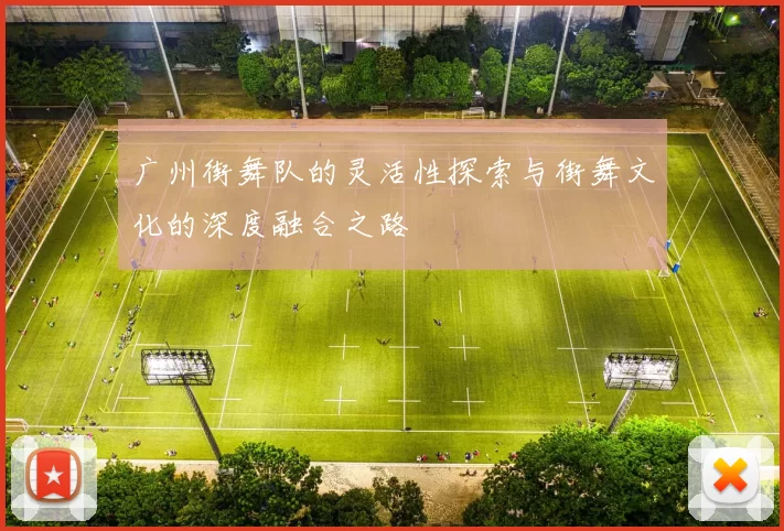 广州街舞队的灵活性探索与街舞文化的深度融合之路