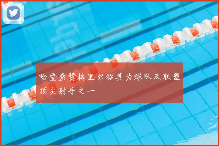 哈登盛赞梅里尔称其为球队及联盟顶尖射手之一