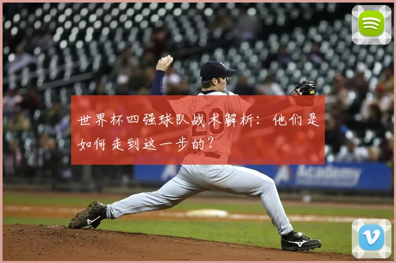 世界杯四强球队战术解析：他们是如何走到这一步的？