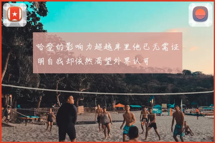 哈登的影响力超越库里他已无需证明自我却依然渴望外界认可