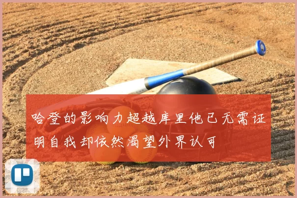 哈登的影响力超越库里他已无需证明自我却依然渴望外界认可