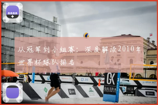 从冠军到小组赛：深度解读2010年世界杯球队排名