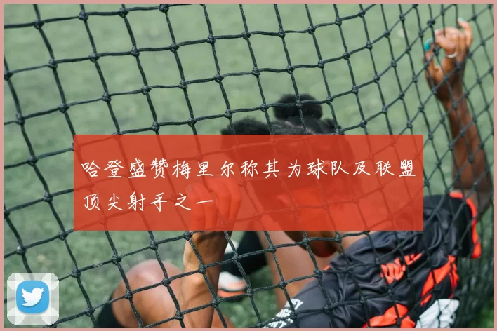 哈登盛赞梅里尔称其为球队及联盟顶尖射手之一
