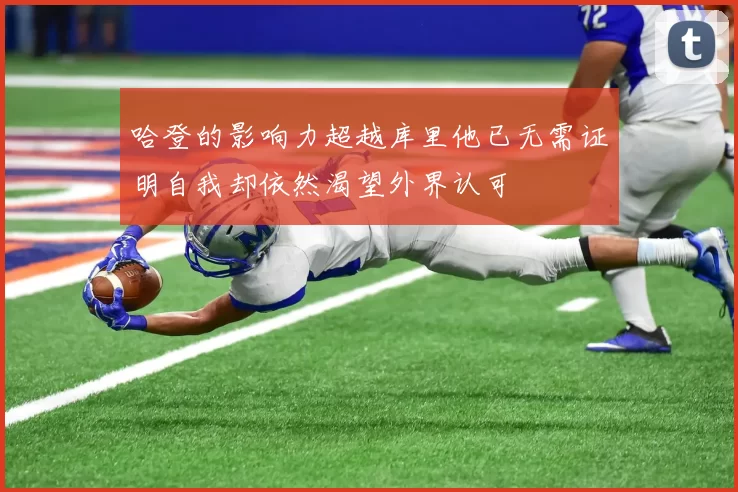 哈登的影响力超越库里他已无需证明自我却依然渴望外界认可