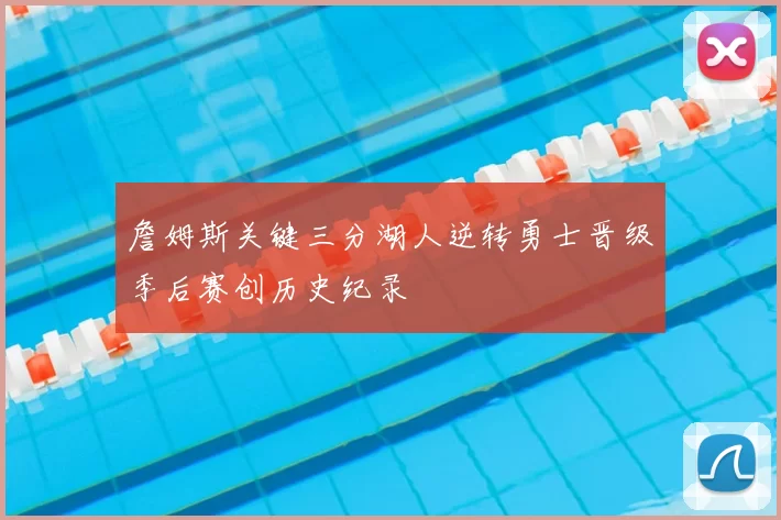 詹姆斯关键三分湖人逆转勇士晋级季后赛创历史纪录