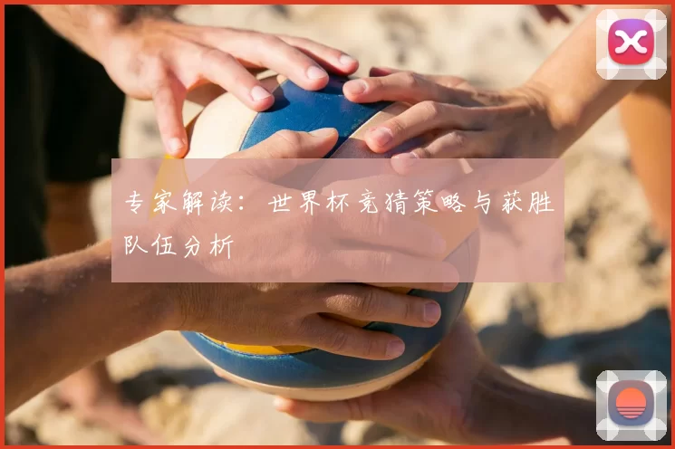 专家解读：世界杯竞猜策略与获胜队伍分析