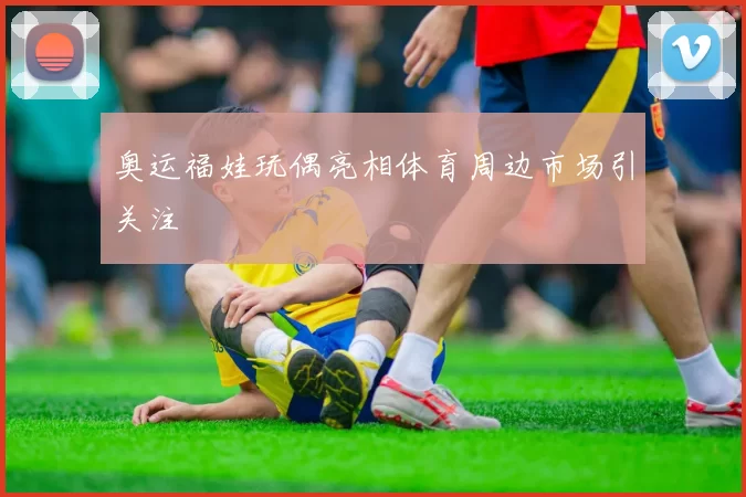 奥运福娃玩偶亮相体育周边市场引关注