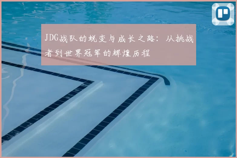 JDG战队的蜕变与成长之路：从挑战者到世界冠军的辉煌历程