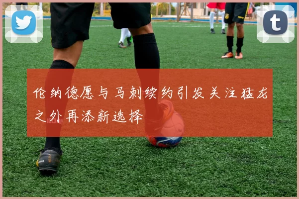 伦纳德愿与马刺续约引发关注猛龙之外再添新选择