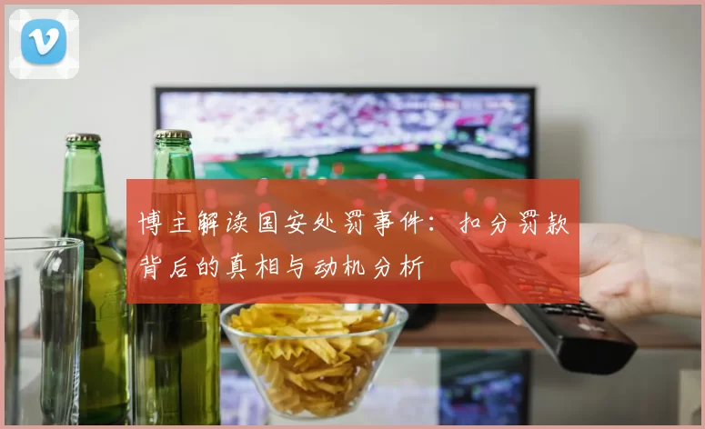 博主解读国安处罚事件：扣分罚款背后的真相与动机分析