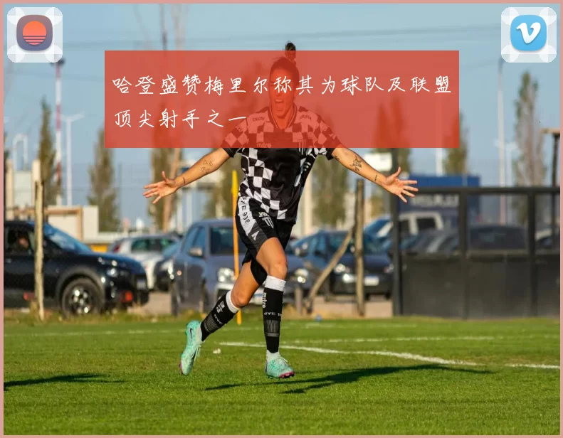 哈登盛赞梅里尔称其为球队及联盟顶尖射手之一